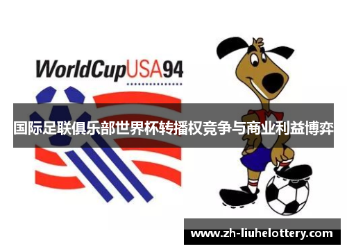国际足联俱乐部世界杯转播权竞争与商业利益博弈