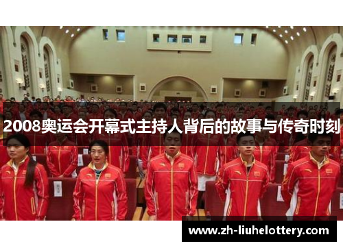 2008奥运会开幕式主持人背后的故事与传奇时刻